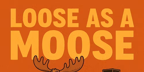 First annual LOOSE AS A MOOSE event