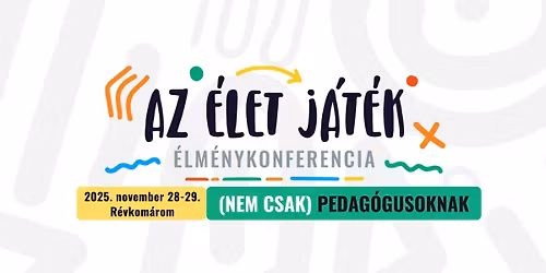 Az \u00e9let j\u00e1t\u00e9k 2025 - \u00c9lm\u00e9nykonferencia (nem csak) pedag\u00f3gusoknak