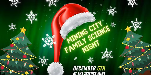 Mining City Family Science Night \u2014 Christmas Stroll Edition \ud83c\udf84\ud83d\udd2c
