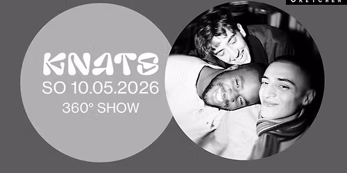 KNATS \u2013 360 \u00b0 Show | Gretchen, Berlin