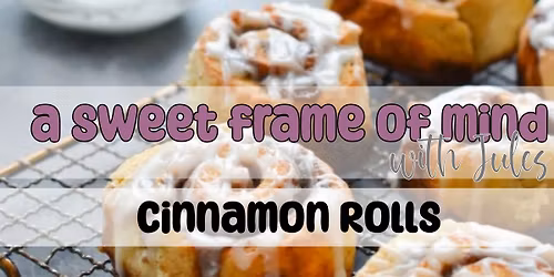 A Sweet Frame of Mind with Jules | Cinnamon Rolls