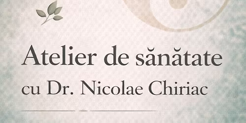 "Corpul vorbe\u0219te \u00eenainte s\u0103 strige"  Atelier de s\u0103n\u0103tate cu Dr. Nicolae Chiriac 