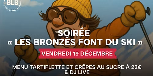 Soir\u00e9e Les bronz\u00e9s font du Ski & Tartiflette au BLB