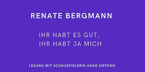 Ihr habt es gut, ihr habt ja mich