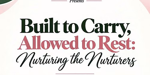 Built to Carry, Allowed to Rest: Nurturing the Nurturers