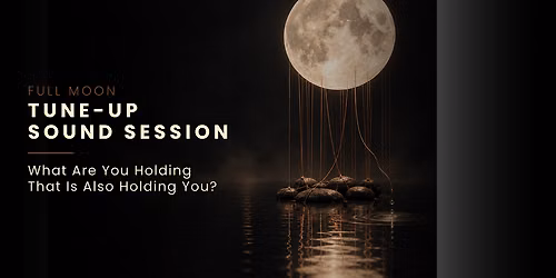 Full Moon Tune-Up Sound Session: What Are You Holding