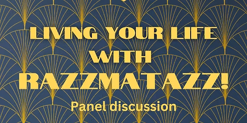 Living Your Life with Razzmatazz! Panel Discussion