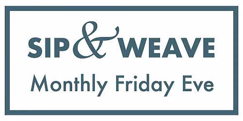 SIP & WEAVE - A monthly Friday evening social meet.