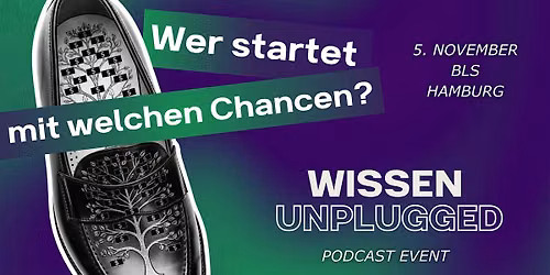 Wer startet mit welchen Chancen? Wissen unplugged Hamburg | PODCAST EVENT