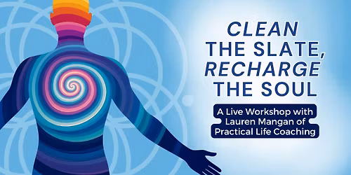Clean the Slate, Recharge the Soul \u2014 A Live Workshop with Lauren Mangan of Practical Life Coaching