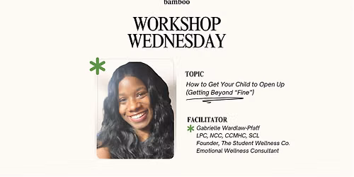 Workshop Wednesday: How to Get Your Child to Open Up(Getting Beyond "Fine")