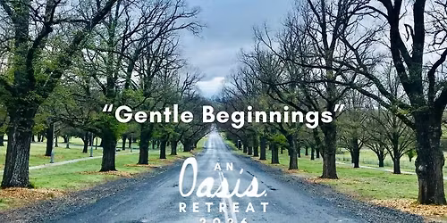 "Gentle Beginnings" - An Oasis Retreat