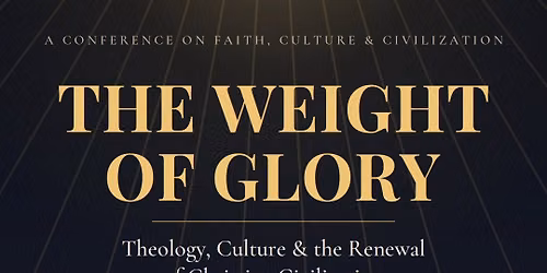 The Weight of Glory: Theology, Culture and the Renewal of Christian Civilization 