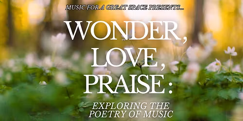 Music For A Great Space: Wonder, Love, Praise: Exploring the Poetry of Music