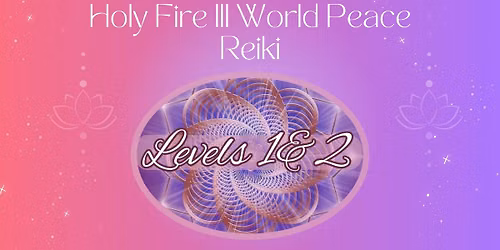 REIKI LEVELS 1&2: Usui\/Holy Fire III\u00ae\/World Peace Reiki