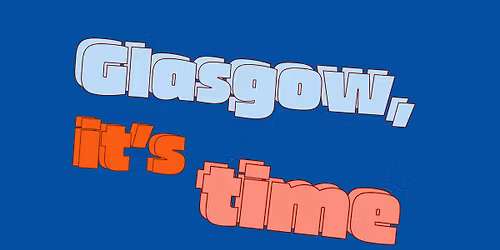 Glasgow, it's time!