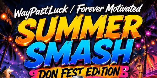 WayPastLuck|Forever Motivated PRESENTS: SUMMER SMASH DON FEST
