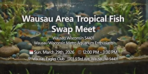 Wausau Area Tropical Fish Swap Meet