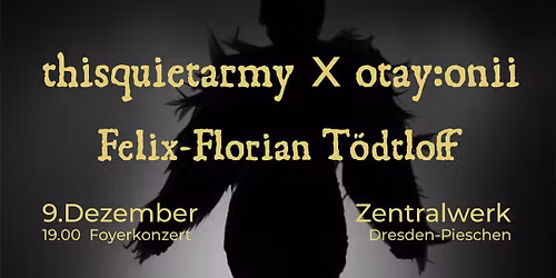 Foyerkonzert: thisquietarmy X otay:onii | Felix-Florian T\u00f6dtloff