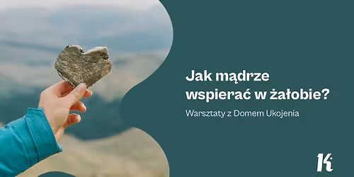 Jak m\u0105drze wspiera\u0107 w \u017ca\u0142obie? Warsztaty z Domem Ukojenia