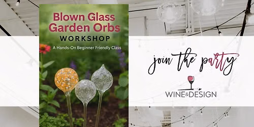 SOLD OUT! Blown Glass Garden Orb Workshop | Wine & Design