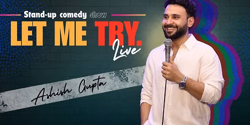 Let Me Try : A Stand Up Comedy Solo Show By Ashish Gupta
