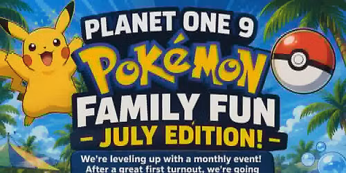 PLANET ONE 9 POK\u00c9MON FAMILY FUN \u2013 JULY EDITION!