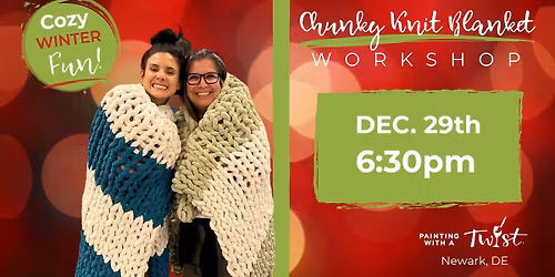 \ud83c\udfa8Special Event Knit & Sip - Newark, DE: Chunky Knit Blanket Workshop