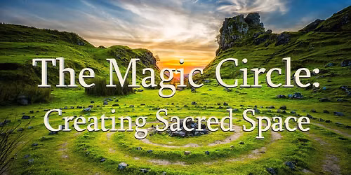 The Magic Circle - Creating Sacred Space