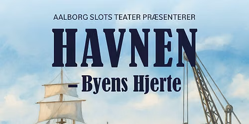 HAVNEN \u2013 Byens Hjerte En musikalsk teaterforestilling Teater under \u00e5ben himmel i Aalborg Kloster
