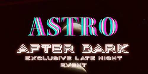 Astro After Dark: Exclusive Late Night Event