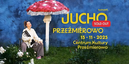 JUCHO \/\/ SOLD OUT \/\/ PRZE\u0179MIEROWO - koncert - CK Prze\u017amierowo 