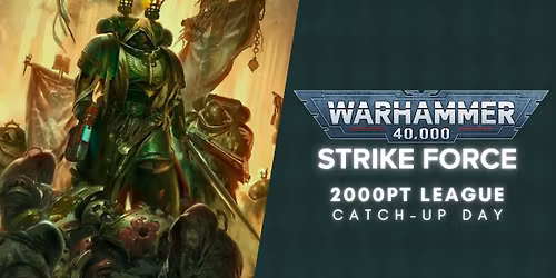 Hobby Bastion: Warhammer 40k STRIKE FORCE 2K LEAGUE - Catch-Up Day