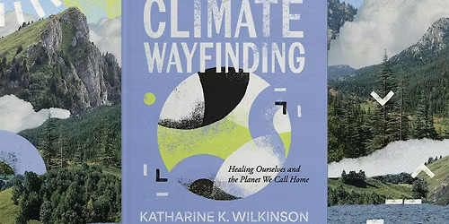 Climate Wayfinding with Dr. Katharine Wilkinson & Poet Jane Hirshfield