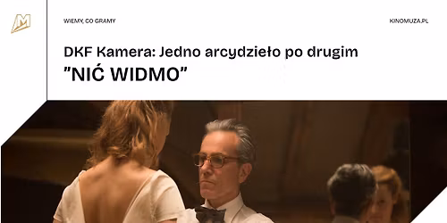 "NI\u0106 WIDMO" | DKF Kamera: Jedno arcydzie\u0142o po drugim. Anderson i Day-Lewis w Kinie Muza