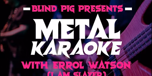 METAL KARAOKE hosted by Errol Watson
