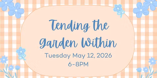 Tending the Garden Within: A Women\u2019s Mental Health & Healing Workshop