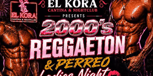 EL KORA PRESENTS: 2000\u2019S REGGAETON Y PERREO LADIES NIGHT 21+