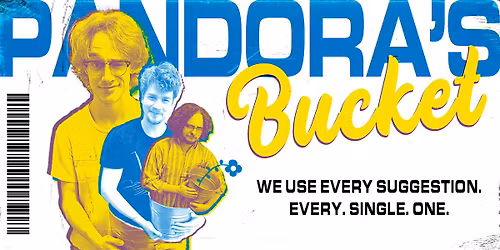 Pandora's Bucket: Improvisers use every suggestion. Every. Single. One.