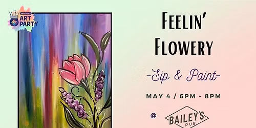 Feelin' Flowery - Sip & Paint @ Bailey's Pub 
