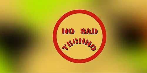 \ud83d\udeab No Sad Techno \ud83d\udeab