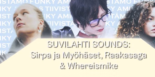 Suvilahti Sounds: Sirpa & My\u00f6h\u00e4set, Raakasaga ja Whereismike