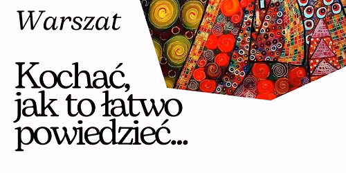 Warsztat Kocha\u0107, jak to \u0142atwo powiedzie\u0107...