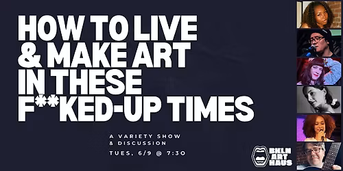 How to Live & Make Art in These F**ked-Up Times