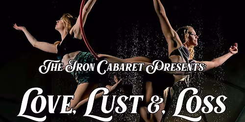 Love, Lust, Loss: An Iron Cabaret Production