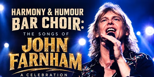 Harmony & Humour Bar Choir: The Songs of John Farnham...A Celebration (with Shalom Kaa)