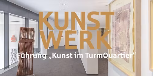KunstWerk-F\u00fchrung \u201eKunst im TurmQuartier\u201c