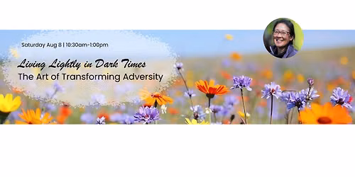 Living Lightly in Dark Times, The Art of Transforming Adversity