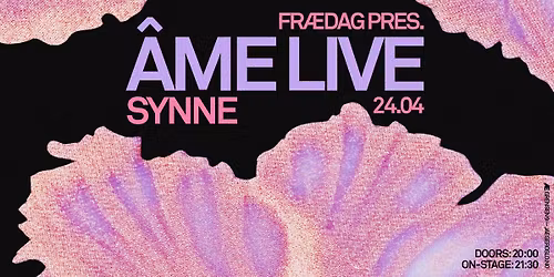 Fr\u00e6dag pres: \u00c2me Live + Synne (On stage 21:30)