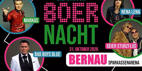 31.10. \u274e Die gro\u00dfe 80er NACHT \u274e BERNAU (S-Arena) MARKUS, BAD BOYS BLUE, GEIER STURZFLUG u.w.